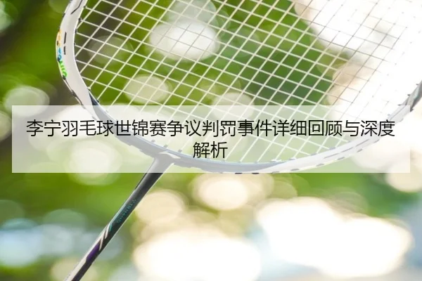 li-ning-yu-mao-qiu-shi-jin-sai-zheng-yi-pan-fa-shi-jian-xiang-xi-hui-gu-yu-shen-du-jie-xi-2-523.jpg