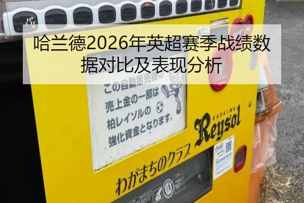 哈兰德2026年英超赛季战绩数据对比及表现分析